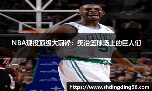 NBA现役顶级大前锋：统治篮球场上的巨人们